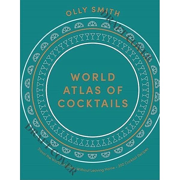 World Atlas of Cocktails, Olly Smith