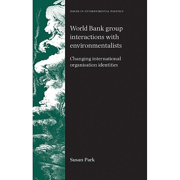 World Bank Group interactions with environmentalists / Issues in Environmental Politics, Susan Park