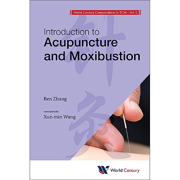 World Century Compendium To Tcm - Volume 6: Introduction To Acupuncture And Moxibustion, Ren Zhang