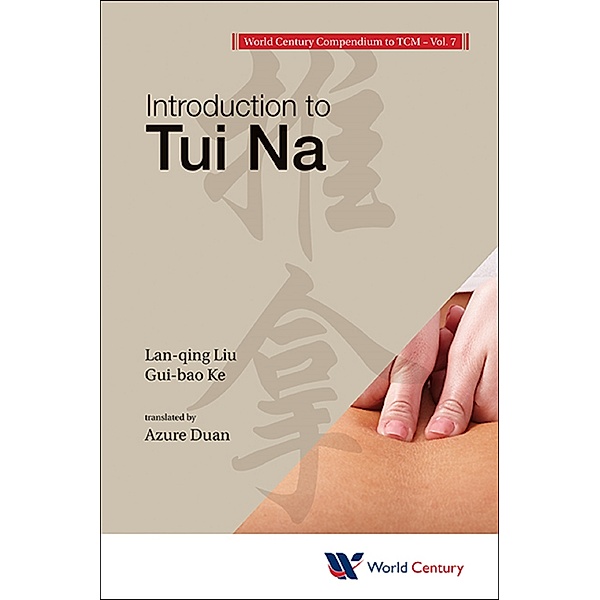 World Century Compendium To Tcm - Volume 7: Introduction To Tui Na, Gui-bao Ke, Lan-qing Liu, Xiao Jiang, Azure Duan