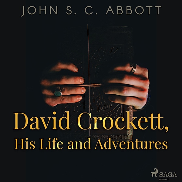 World Classics - David Crockett, His Life and Adventures, John S. C. Abbott