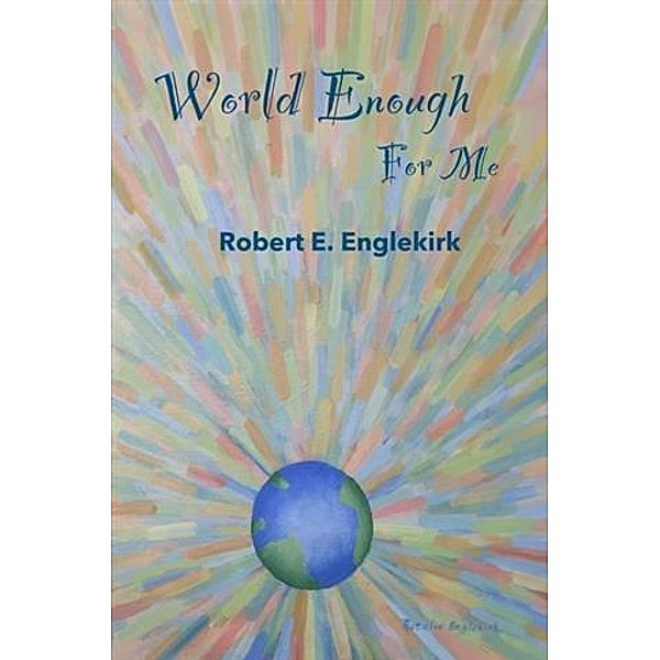 World Enough for Me, Robert E. Englekirk