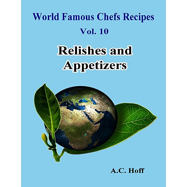 World Famous Chefs Recipes Vol. 10: Relishes and Appetizers, A. C. Hoff