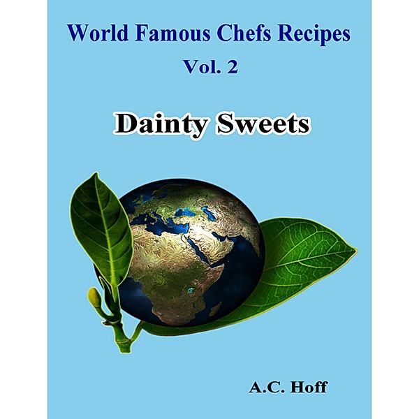 World Famous Chefs Recipes Vol. 2: Dainty Sweets, A. C. Hoff