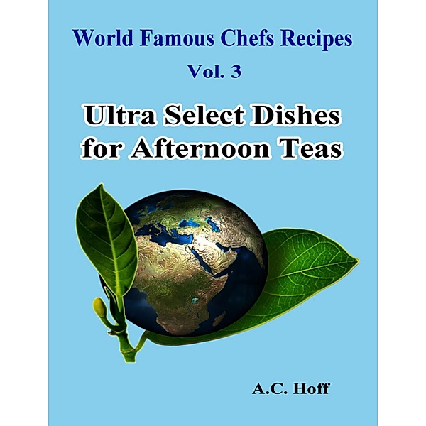 World Famous Chefs Recipes Vol. 3: Ultra Select Dishes for Afternoon Teas, A. C. Hoff