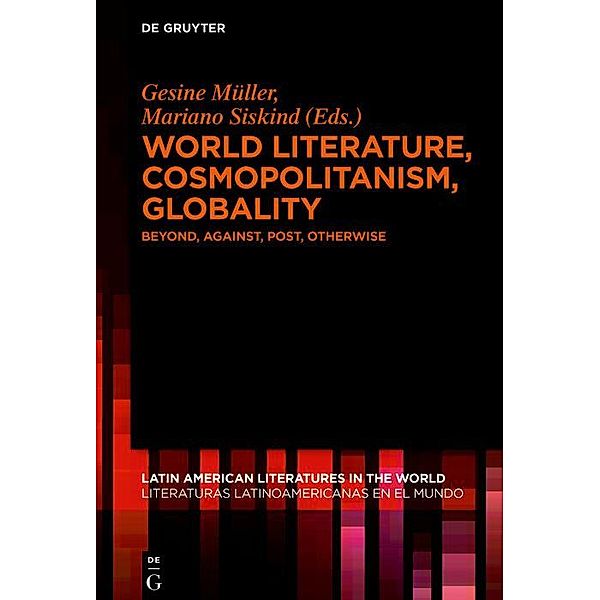 World Literature, Cosmopolitanism, Globality / Latin American Literatures in the World. Literaturas Latinoamericanas en el Mundo Bd.4