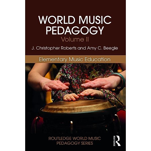 World Music Pedagogy, Volume II: Elementary Music Education, J. Christopher Roberts, Amy Beegle