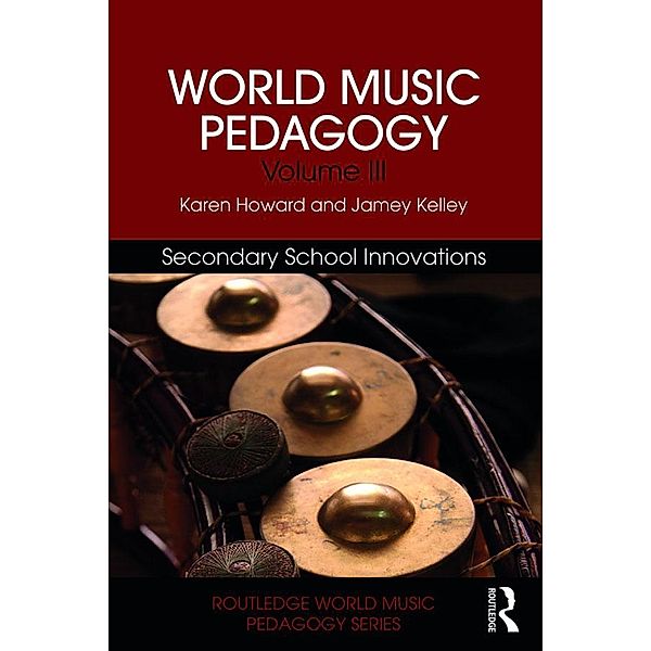 World Music Pedagogy, Volume III: Secondary School Innovations, Karen Howard, Jamey Kelley