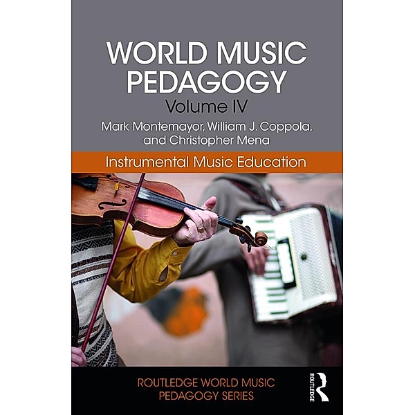 World Music Pedagogy, Volume IV: Instrumental Music Education, Mark Montemayor, William Coppola, Christopher Mena