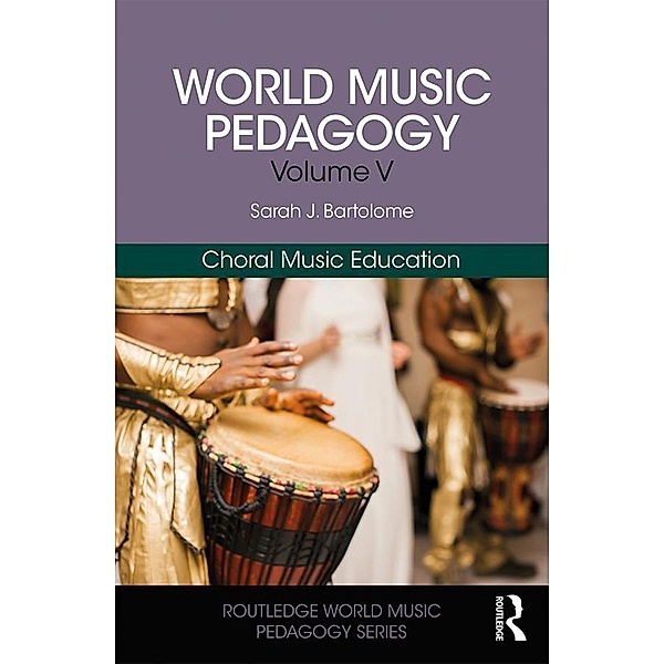 World Music Pedagogy, Volume V: Choral Music Education, Sarah Bartolome