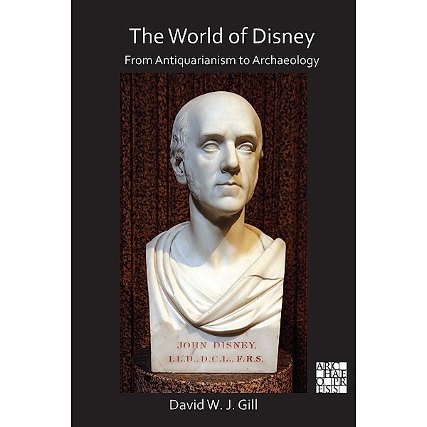 World of Disney: From Antiquarianism to Archaeology / Archaeological Lives, David W. J. Gill