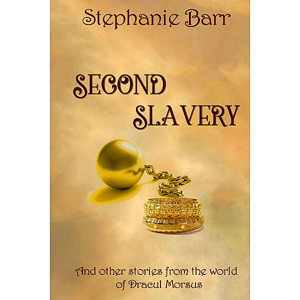 World of Dracul Morsus: Second Slavery and Other Stories from the World of Dracul Morsus, Stephanie Barr