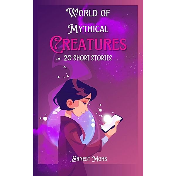 World of Mythical Creatures 20 Short Stories, Ernest Mohs