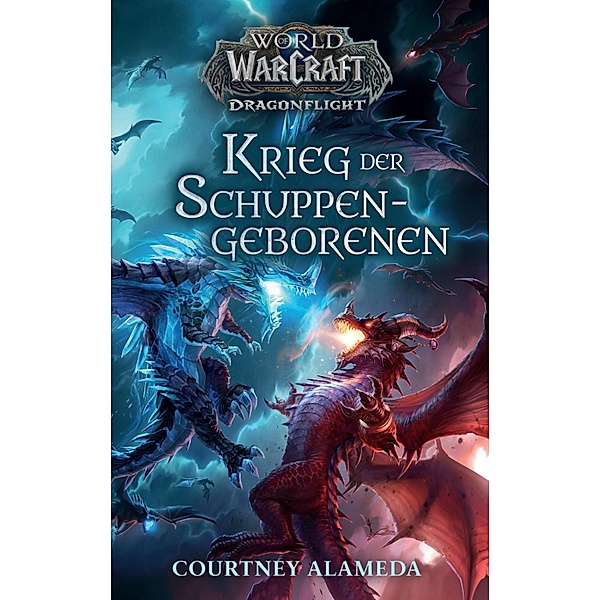 World of Warcraft: Dragonflight - Krieg der Schuppengeborenen - Roman zum Game / World of Warcraft, Courtney Alameda