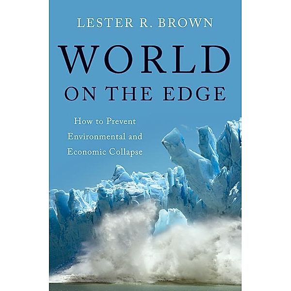 World on the Edge: How to Prevent Environmental and Economic Collapse, Lester R. Brown