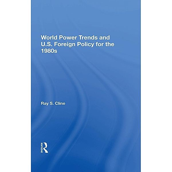 World Power Trends And U.S. Foreign Policy For The 1980s, Ray S. Cline