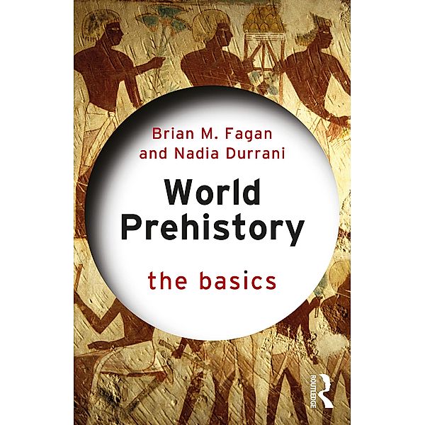 World Prehistory: The Basics, Brian M. Fagan, Nadia Durrani