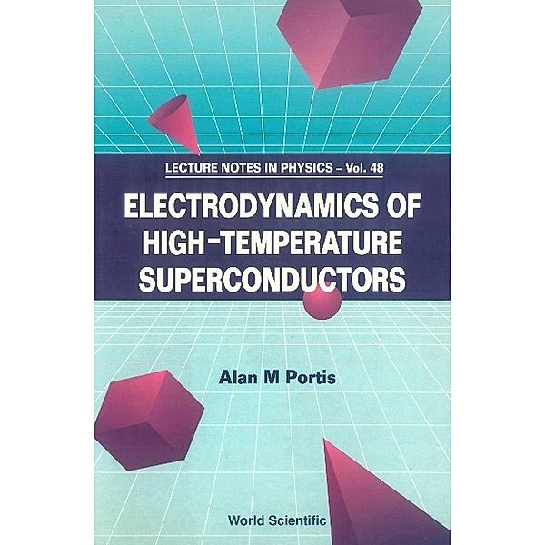 World Scientific Lecture Notes In Physics: Electrodynamics Of High Temperature Superconductors, Alan M Portis