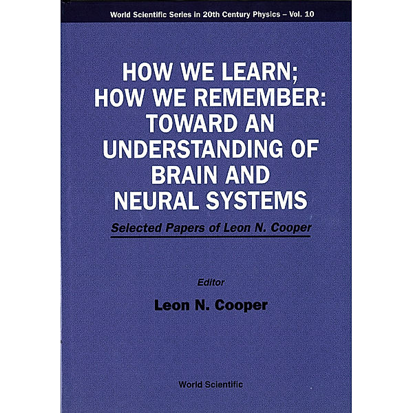 World Scientific Series In 20th Century Physics: How We Learn; How We Remember:toward An Understanding Of Brain And Neural Systems - Selected Papers Of Leon N Cooper