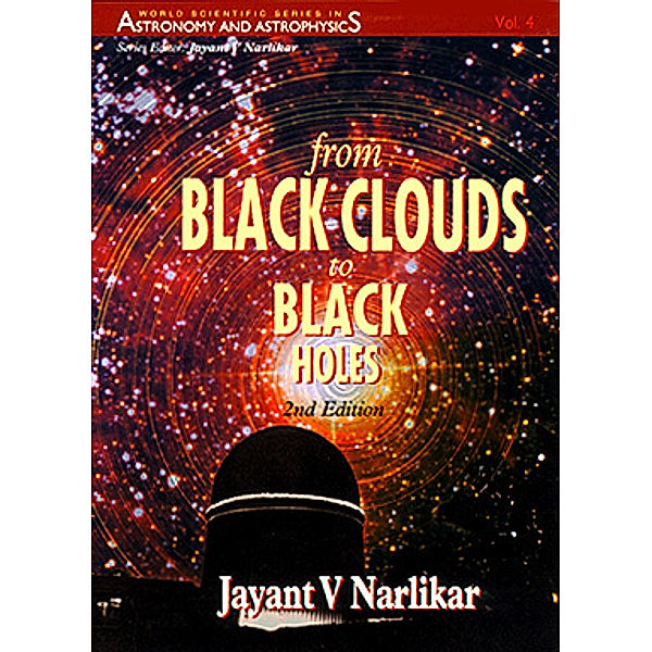 World Scientific Series in Astronomy and Astrophysics: From Black Clouds to Black Holes, Jayant V Narlikar