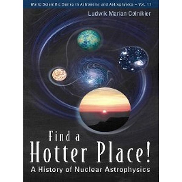 World Scientific Series in Astronomy and Astrophysics: Find a Hotter Place!, Ludwik Marian Celnikier