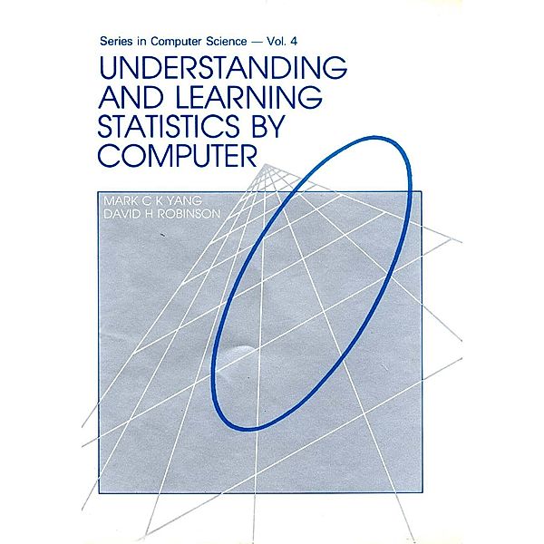 World Scientific Series in Computer Science: Understanding and Learning Statistics by Computer, D Robinson;;;, M Yang