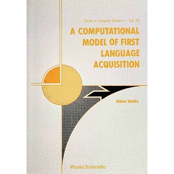 World Scientific Series In Computer Science: Computational Model Of First Language Acquisition, A, Nobuo Satake