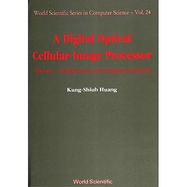 World Scientific Series In Computer Science: Digital Optical Cellular Image Processor, A, John Kung-shiuh Huang