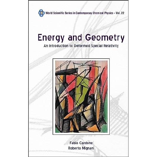 World Scientific Series In Contemporary Chemical Physics: Energy And Geometry: An Introduction To Deformed Special Relativity, Fabio Cardone, Roberto Mignani