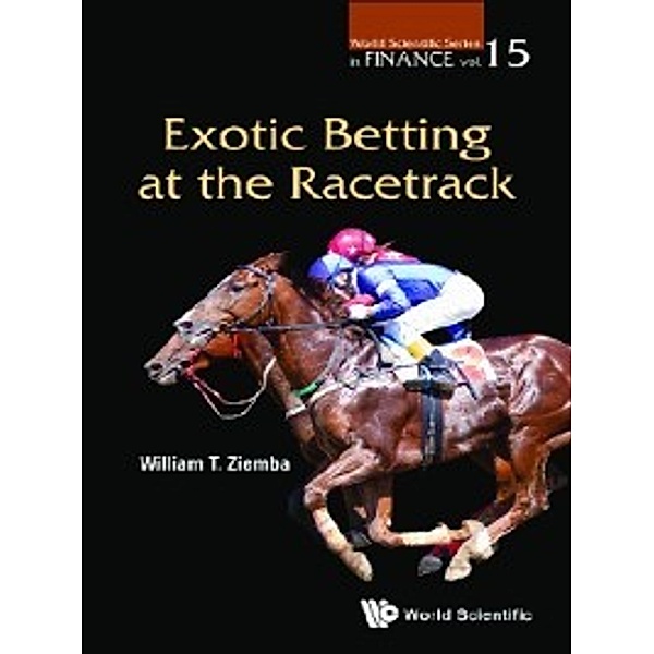 World Scientific Series in Finance: Exotic Betting at the Racetrack, William T Ziemba
