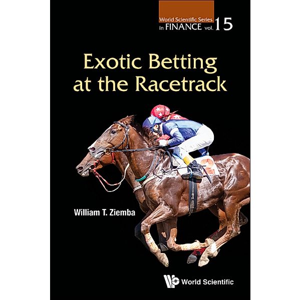 World Scientific Series in Finance: Exotic Betting at the Racetrack, William T Ziemba