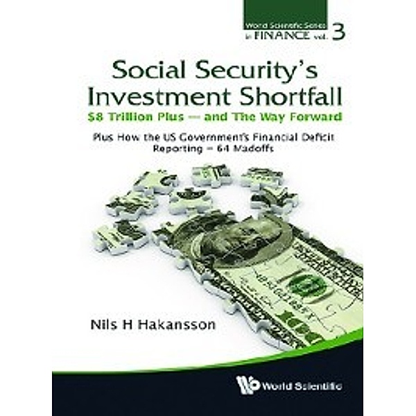 World Scientific Series in Finance: Social Security's Investment Shortfall: $8 Trillion Plus — and The Way Forward, Nils H Hakansson