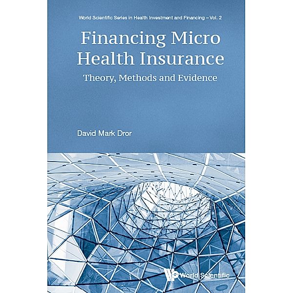 World Scientific Series in Health Investment and Financing: Financing Micro Health Insurance, David Mark Dror