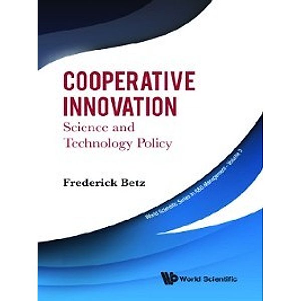 World Scientific Series in R&D Management: Cooperative Innovation, Frederick Betz