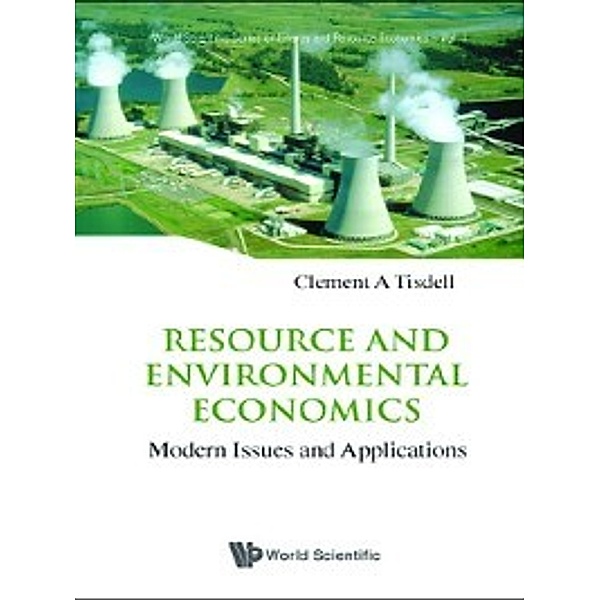 World Scientific Series on Environmental and Energy Economics and Policy: Resource and Environmental Economics, Clement A Tisdell