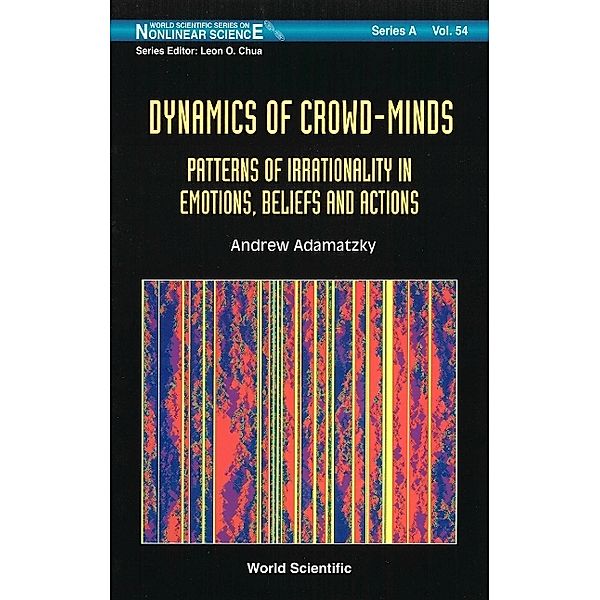 World Scientific Series On Nonlinear Science Series A: Dynamics Of Crowd-minds: Patterns Of Irrationality In Emotions, Beliefs And Actions, Andrew Adamatzky