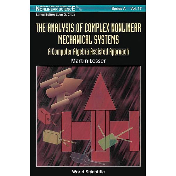 World Scientific Series on Nonlinear Science Series A: The Analysis of Complex Nonlinear Mechanical Systems: A Computer Algebra Assisted Approach, Martin Lesser