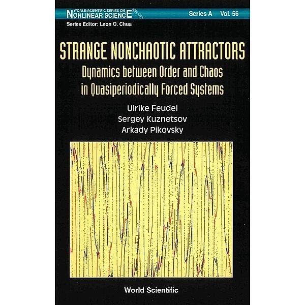 World Scientific Series On Nonlinear Science Series A: Strange Nonchaotic Attractors: Dynamics Between Order And Chaos In Quasiperiodically Forced Systems, Ulrike Feudel, Arkady S Pikovsky, Sergey P Kuznetsov