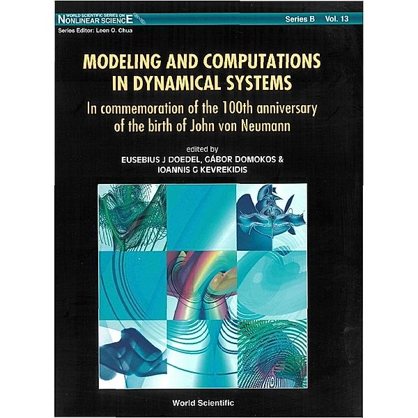 World Scientific Series On Nonlinear Science Series B: Modeling And Computations In Dynamical Systems: In Commemoration Of The 100th Anniversary Of The Birth Of John Von Neumann