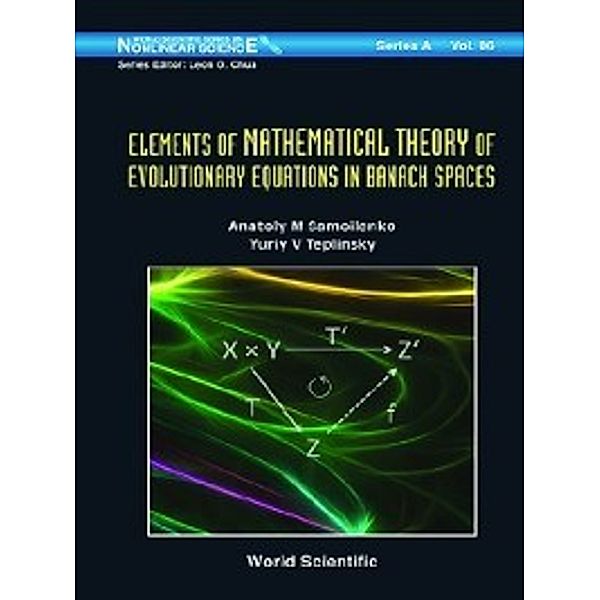 World Scientific Series on Nonlinear Science Series A: Elements of Mathematical Theory of Evolutionary Equations in Banach Spaces, Anatoly M Samoilenko, Yuri V Teplinsky