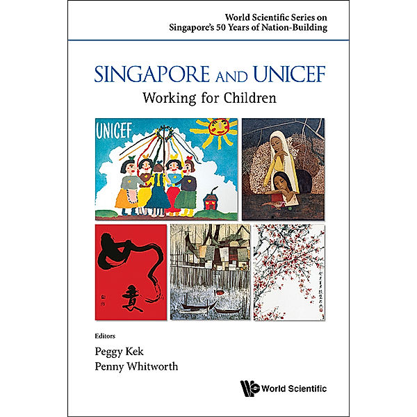World Scientific Series On Singapore's 50 Years Of Nation-building: Singapore And Unicef: Working For Children