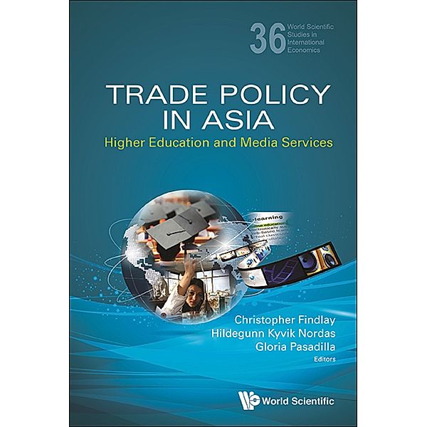 World Scientific Studies In International Economics: Trade Policy In Asia: Higher Education And Media Services