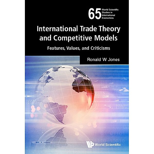 World Scientific Studies in International Economics: International Trade Theory and Competitive Models, Ronald W Jones