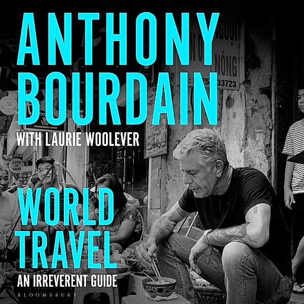 World Travel, Anthony Bourdain, Laurie Woolever