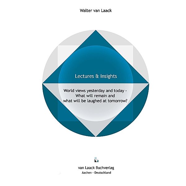 World views yesterday and today - What will remain and what will be laughed at tomorrow?, Walter van Laack