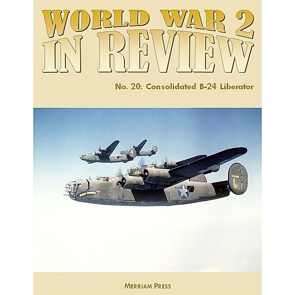 World War 2 In Review No. 20: Consolidated B-24 Liberator, Merriam Press