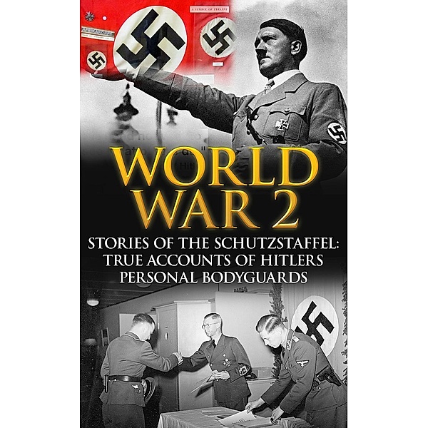 World War 2: Stories of the Schutzstaffel: True Accounts of Hitler's Personal Bodyguards (World War 2 History, #1), Cyrus J. Zachary