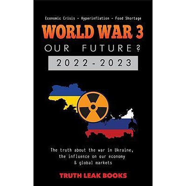 WORLD WAR 3 - Our Future? 2022-2023 / Anonymous Truth Leaks, Truth Leak Books