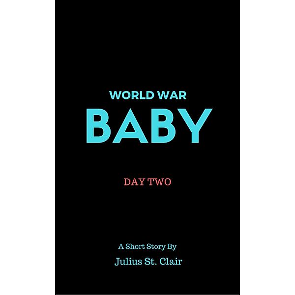 World War Baby: Day Two (Julius St Clair Short Stories, #4) / Julius St Clair Short Stories, Julius St. Clair