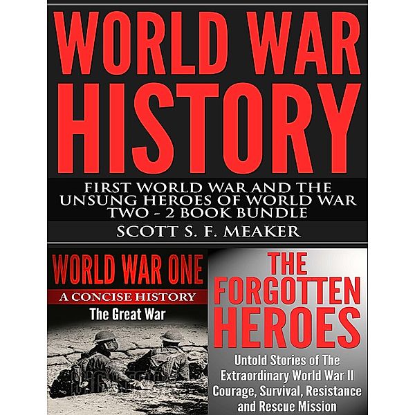 World War History: First World War and the Unsung Heroes of World War Two - 2 Book Bundle, Scott S. F. Meaker